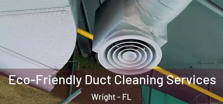  Eco-Friendly Duct Cleaning Services Wright - FL