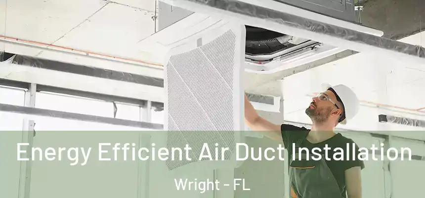  Energy Efficient Air Duct Installation Wright - FL