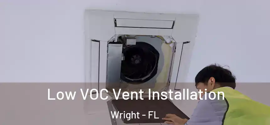  Low VOC Vent Installation Wright - FL