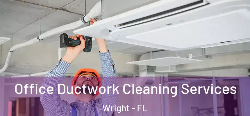 Office Ductwork Cleaning Services Wright - FL