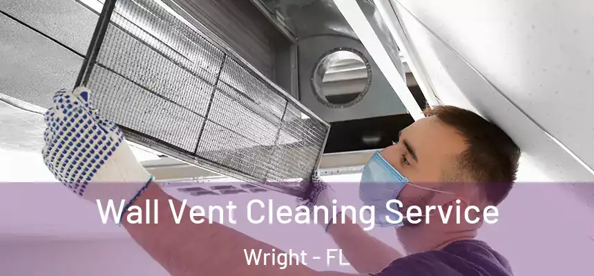  Wall Vent Cleaning Service Wright - FL