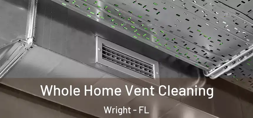  Whole Home Vent Cleaning Wright - FL
